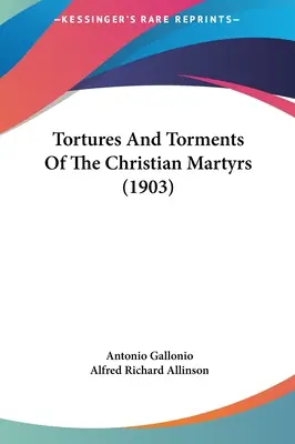 Torture e tormenti dei martiri cristiani (1903) - Tortures And Torments Of The Christian Martyrs (1903)