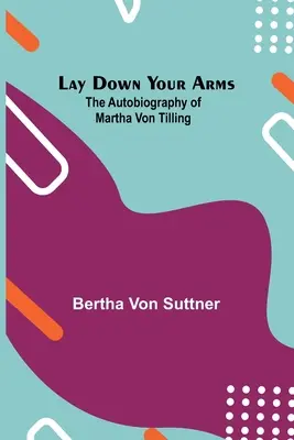 Deponi le armi: l'autobiografia di Martha von Tilling - Lay Down Your Arms; The Autobiography of Martha von Tilling