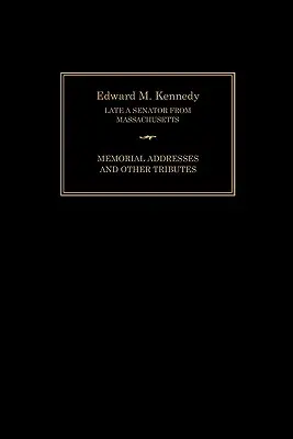Edward M. Kennedy: Discorsi commemorativi e altri tributi, 1932-2009 - Edward M. Kennedy: Memorial Addresses and Other Tributes, 1932-2009