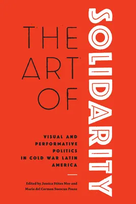 L'arte della solidarietà: Politica visiva e performativa nell'America Latina della Guerra Fredda - The Art of Solidarity: Visual and Performative Politics in Cold War Latin America