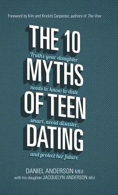 I 10 miti degli appuntamenti tra adolescenti: Le verità che vostra figlia deve sapere per uscire con intelligenza, evitare disastri e proteggere il suo futuro - The 10 Myths of Teen Dating: Truths Your Daughter Needs to Know to Date Smart, Avoid Disaster, and Protect Her Future
