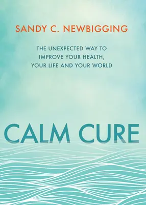 Calm Cure: Il modo inaspettato di migliorare la vostra salute, la vostra vita e il vostro mondo - Calm Cure: The Unexpected Way to Improve Your Health, Your Life and Your World