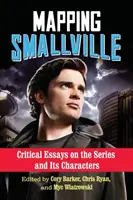 Mappare Smallville: Saggi critici sulla serie e i suoi personaggi - Mapping Smallville: Critical Essays on the Series and Its Characters