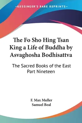 Il re Fo Sho Hing Tsan, una vita di Buddha di Asvaghosha Bodhisattva: I libri sacri dell'Oriente Parte diciannove - The Fo Sho Hing Tsan King a Life of Buddha by Asvaghosha Bodhisattva: The Sacred Books of the East Part Nineteen