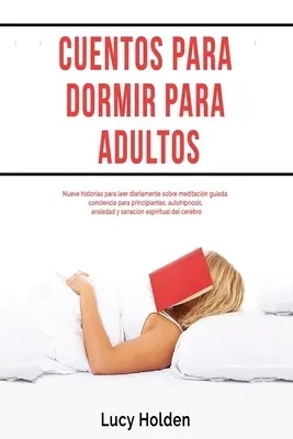 Cuentos para dormir para adultos: Nueve storie da leggere diariamente su meditacina guidata, coscienza per principianti, autoipnosi, ansietà - Cuentos para dormir para adultos: Nueve historias para leer diariamente sobre meditacin guiada, conciencia para principiantes, autohipnosis, ansiedad