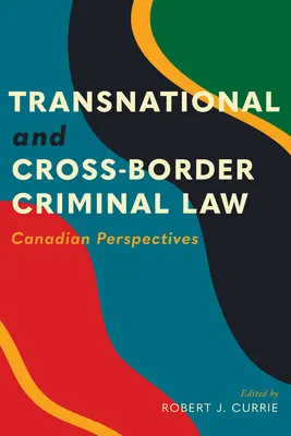 Diritto penale transnazionale e transfrontaliero: Prospettive canadesi - Transnational and Cross-Border Criminal Law: Canadian Perspectives