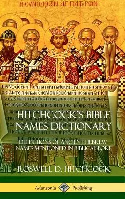 Dizionario dei nomi biblici di Hitchcock: Definizioni di antichi nomi ebraici citati nella tradizione biblica (copertina rigida) - Hitchcock's Bible Names Dictionary: Definitions of Ancient Hebrew Names Mentioned in Biblical Lore (Hardcover)