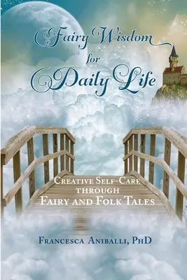 Saggezza delle fate per la vita quotidiana: Cura creativa di sé attraverso le fiabe e i racconti popolari - Fairy Wisdom for Daily Life: Creative Self-Care Through Fairy and Folk Tales