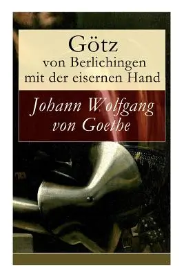 Gtz von Berlichingen con la mano di ferro: un'opera in cinque rappresentazioni - Gtz von Berlichingen mit der eisernen Hand: Ein Schauspiel in fnf Aufzgen