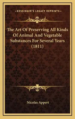 L'arte di conservare tutti i tipi di sostanze animali e vegetali per diversi anni (1811) - The Art Of Preserving All Kinds Of Animal And Vegetable Substances For Several Years (1811)
