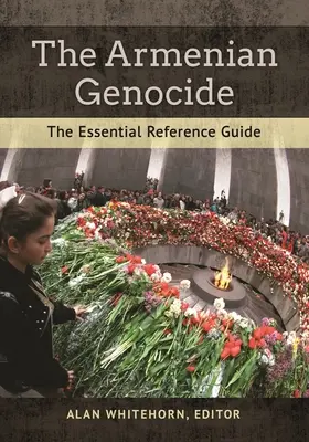 Il genocidio armeno: La guida di riferimento essenziale - The Armenian Genocide: The Essential Reference Guide