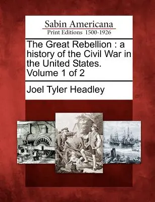 La grande ribellione: storia della guerra civile negli Stati Uniti. Volume 1 di 2 - The Great Rebellion: a history of the Civil War in the United States. Volume 1 of 2