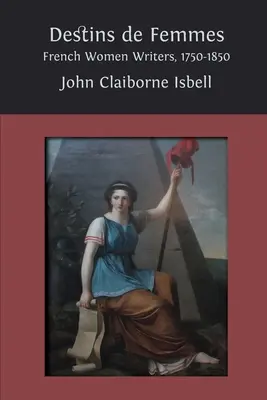 Destins de femmes: Scrittrici francesi, 1750-1850 - Destins de femmes: French Women Writers, 1750-1850