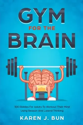 Palestra per il cervello: 300 indovinelli per adulti per allenare la mente con la ragione e il pensiero laterale - Gym For The Brain: 300 Riddles For Adults To Workout Their Mind Using Reason And Lateral Thinking