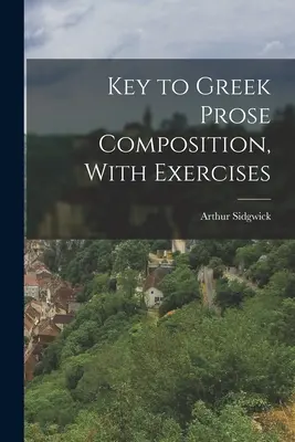 Chiave della composizione greca in prosa, con esercizi - Key to Greek Prose Composition, With Exercises