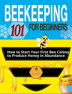 Apicoltura per principianti: La guida definitiva per imparare ad avviare la vostra prima colonia di api per produrre miele in abbondanza e un alveare fiorente - Beekeeping for Beginners: The Ultimate Guide to Learn How to Start Your First Bee Colony to Produce Honey in Abundanceand and Thriving Beehive