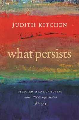 Ciò che persiste: Saggi selezionati di poesia dalla Georgia Review, 1988-2014 - What Persists: Selected Essays on Poetry from the Georgia Review, 1988-2014