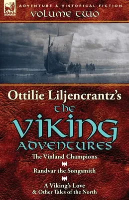 Le avventure vichinghe di Ottilie A. Liljencrantz: Volume 2 - I campioni del Vinland, Randvar il cantore e L'amore di un vichingo e altri racconti del Nord - Ottilie A. Liljencrantz's 'The Viking Adventures': Volume 2-The Vinland Champions, Randvar the Songsmith & A Viking's Love and Other Tales of the Nort