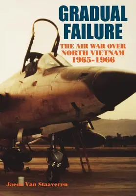 Fallimento graduale: La guerra aerea sul Vietnam del Nord, 1965-1966 - Gradual Failure: The Air War over North Vietnam, 1965-1966