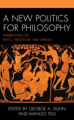 Una nuova politica per la filosofia: Prospettive su Platone, Nietzsche e Strauss - A New Politics for Philosophy: Perspectives on Plato, Nietzsche, and Strauss