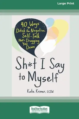 Le cose che mi dico: 40 modi per abbandonare il discorso negativo su di sé che vi sta trascinando verso il basso (edizione in grande formato 16pt) - Sh*t I Say to Myself: 40 Ways to Ditch the Negative Self-Talk That's Dragging You Down (16pt Large Print Edition)