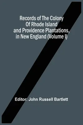 Documenti della colonia di Rhode Island e delle piantagioni di Providence, nel New England (Volume I) - Records Of The Colony Of Rhode Island And Providence Plantations, In New England (Volume I)