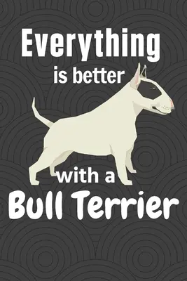 Tutto è più bello con un Bull Terrier: Per i fan dei cani Bull Terrier - Everything is better with a Bull Terrier: For Bull Terrier Dog Fans