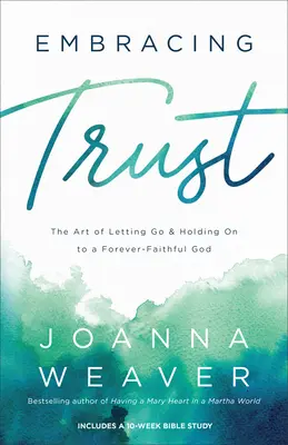 Abbracciare la fiducia: L'arte di lasciarsi andare e di aggrapparsi a un Dio fedele per sempre - Embracing Trust: The Art of Letting Go and Holding on to a Forever-Faithful God