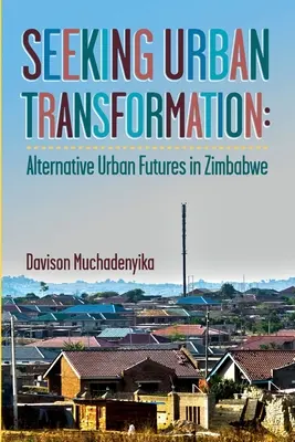 Cercare la trasformazione urbana: Futuri urbani alternativi in Zimbabwe - Seeking Urban Transformation: Alternative Urban Futures in Zimbabwe