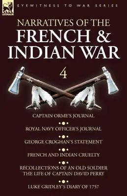 Narrazioni della guerra francese e indiana: 4 - Diario del capitano Orme, Diario di un ufficiale della Royal Navy, Dichiarazione di George Croghan, Crudeltà francese e indiana - Narratives of the French and Indian War: 4-Captain Orme's Journal, Royal Navy Officer's Journal, George Croghan's Statement, French and Indian Cruelty
