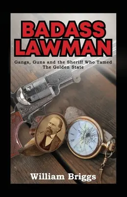 L'uomo di legge più cattivo: Gang, armi e lo sceriffo che domò il Golden State - Badass Lawman: Gangs, Guns and the Sheriff Who Tamed The Golden State