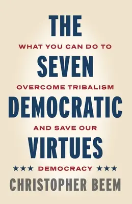 Le sette virtù democratiche: cosa si può fare per superare il tribalismo e salvare la nostra democrazia - The Seven Democratic Virtues: What You Can Do to Overcome Tribalism and Save Our Democracy