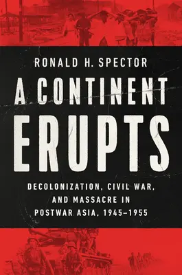 Un continente in fiamme: Decolonizzazione, guerra civile e massacro nell'Asia del dopoguerra, 1945-1955 - A Continent Erupts: Decolonization, Civil War, and Massacre in Postwar Asia, 1945-1955