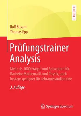 Analisi dell'esame: più di 1000 domande e risposte per la matematica e la fisica di primo livello, ideali anche per gli studenti in formazione. - Prfungstrainer Analysis: Mehr ALS 1000 Fragen Und Antworten Fr Bachelor Mathematik Und Physik, Auch Bestens Geeignet Fr Lehramtsstudierende