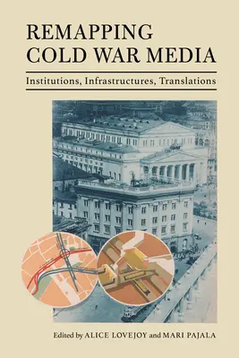 Rimpacchettare i media della Guerra Fredda: Istituzioni, infrastrutture, traduzioni - Remapping Cold War Media: Institutions, Infrastructures, Translations