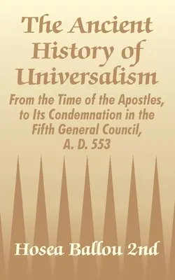 Storia antica dell'universalismo: Dal tempo degli Apostoli alla sua condanna nel Quinto Concilio Generale del 553 d.C. - The Ancient History of Universalism: From the Time of the Apostles, to Its Condemnation in the Fifth General Council, A. D. 553