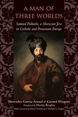 Un uomo dei tre mondi: Samuel Pallache, un ebreo marocchino nell'Europa cattolica e protestante - A Man of Three Worlds: Samuel Pallache, a Moroccan Jew in Catholic and Protestant Europe