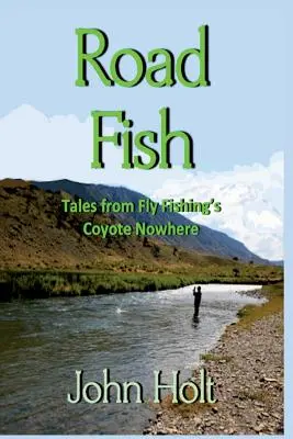 Road Fish: racconti dal Coyote Nowhere della pesca a mosca - Road Fish: Tales from Fly Fishing's Coyote Nowhere
