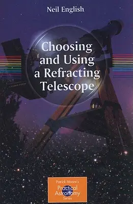 Scegliere e usare un telescopio rifrattore - Choosing and Using a Refracting Telescope