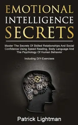 I segreti dell'intelligenza emotiva: Padroneggiare i segreti della sicurezza sociale e delle relazioni abili usando la lettura veloce, il linguaggio del corpo e la psicologia. - Emotional Intelligence Secrets: Master The Secrets Of Social Confidence And Skilled Relationships Using Speed Reading, Body Language And The Psycholog
