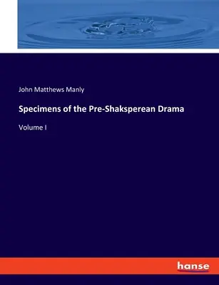 Esempi di dramma pre-shaksperiano: Volume I - Specimens of the Pre-Shaksperean Drama: Volume I