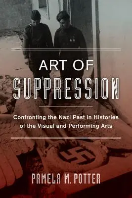 L'arte della soppressione: Confrontarsi con il passato nazista in Storie delle arti visive e dello spettacolo Volume 50 - Art of Suppression: Confronting the Nazi Past in Histories of the Visual and Performing Arts Volume 50