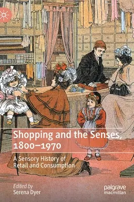 Shopping e sensi, 1800-1970: Una storia sensoriale del commercio al dettaglio e del consumo - Shopping and the Senses, 1800-1970: A Sensory History of Retail and Consumption