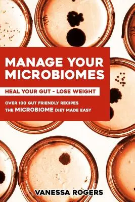Gestisci i tuoi microbiomi: Oltre 100 ricette amiche dell'intestino. La dieta del microbioma resa facile. Guarire l'intestino - Perdere peso. - Manage your MICROBIOMES: Over 100 gut friendly recipes. The micriobiome diet made easy. Heal your GUT - Lose Weight.