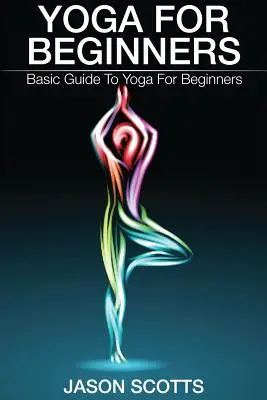 Yoga per principianti: Guida di base allo yoga per principianti - Yoga for Beginners: Basic Guide to Yoga for Beginners
