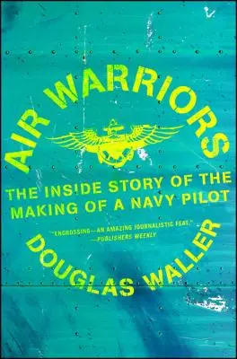 Guerrieri dell'aria: La storia interna della formazione di un pilota di Marina - Air Warriors: The Inside Story of the Making of a Navy Pilot