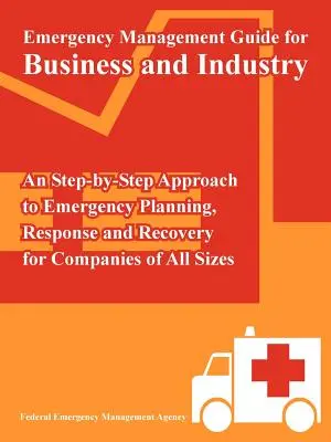 Guida alla gestione delle emergenze per aziende e industrie: Un approccio passo dopo passo alla pianificazione, alla risposta e al recupero delle emergenze per aziende di tutte le dimensioni - Emergency Management Guide for Business and Industry: An Step-by-Step Approach to Emergency Planning, Response and Recovery for Companies of All Sizes