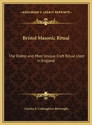 Rituale massonico di Bristol: il più antico e unico rituale dell'artigianato usato in Inghilterra - Bristol Masonic Ritual: The Oldest and Most Unique Craft Ritual Used in England