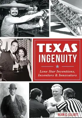 Texas Ingenuity: Invenzioni, inventori e innovatori della Stella Solitaria - Texas Ingenuity: Lone Star Inventions, Inventors & Innovators