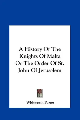 Storia dei Cavalieri di Malta o dell'Ordine di San Giovanni di Gerusalemme - A History of the Knights of Malta or the Order of St. John of Jerusalem